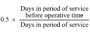 Start formula 0.5 times start fraction Days in period of service before operative time over Days in period of service end fraction end formula