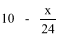 Start formula 10 minus start fraction x over 24 end fraction end formula