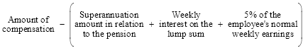 Start formula Amount of compensation minus open bracket Superannuation amount in relation to the pension plus Weekly interest on the lump sum plus 5% of the employee's normal weekly earnings close bracket end formula