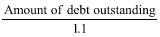 Start formula start fraction Amount of debt outstanding over 1.1 end fraction end formula