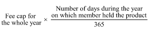 Start formula Fee cap for the whole year times start fraction Number of days during the year on which member held the product over 365 end fraction end formula