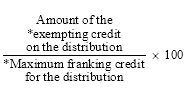 Start formula start fraction Amount of the *exempting credit on the distribution over *Maximum franking credit for the distribution end fraction times 100 end formula