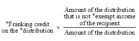 Start formula *Franking credit on the *distribution times start fraction Amount of the distribution that is not *exempt income of the recipient over Amount of the distribution end fraction end formula